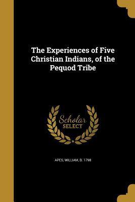 The Experiences of Five Christian Indians, of the Pequod Tribe