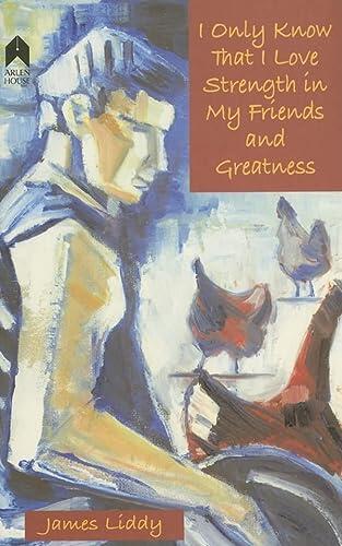 I Only Know That I Love Strength in My Friends and Greatness