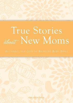 True Stories about New Moms: All about the joys of bringing baby home