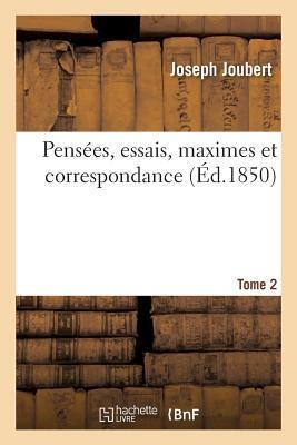 Pensées, Essais, Maximes Et Correspondance de J. Joubert. Tome 2