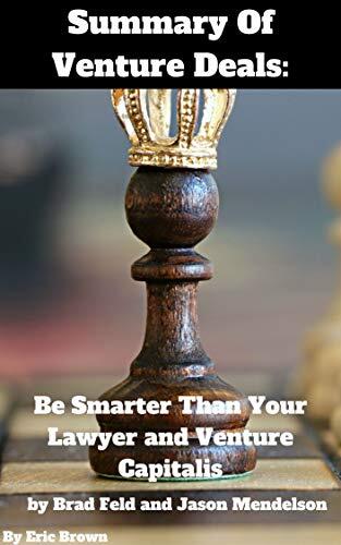 Summary Of Venture Deals: Be Smarter Than Your Lawyer and Venture Capitalist