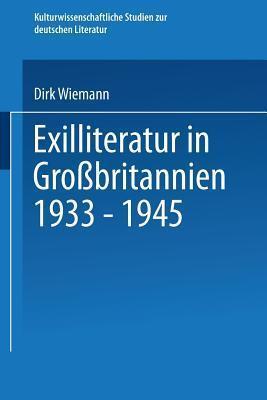 Exilliteratur in Großbritannien 1933 - 1945 (Kulturwissenschaftliche Studien zur Deutschen Literatur)