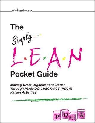 The Simply Lean Pocket Guide - Making Great Organizations Better Through PLAN-DO-CHECK-ACT (PDCA) Kaizen Activities