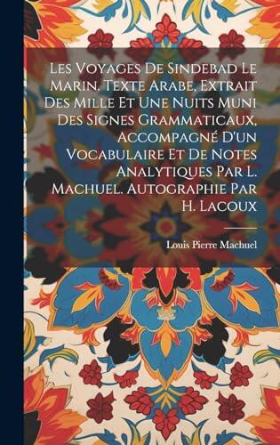 Les voyages de Sindebad le marin. Texte arabe, extrait des Mille et une nuits muni des signes grammaticaux, accompagné d'un vocabulaire et de notes ... Autographie par H. Lacoux