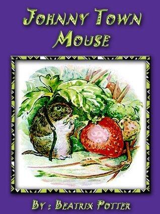 The Tale of Johnny Town-Mouse: Classic Children Book - Fun Bedtime Story for Boys and Girls 4-10 Years Old