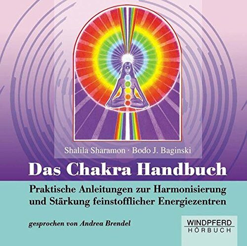 Das Chakra-Handbuch: Praktische Anleitungen zur Harmonisierung und Stärkung feinstofflicher Energiezentren