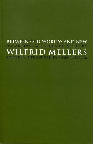 Between Old Worlds and New: Occasional Writings on Music