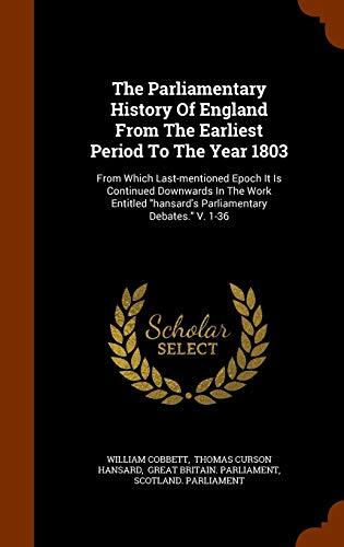 The Parliamentary History Of England From The Earliest Period To The Year 1803: From Which Last-mentioned Epoch It Is Continued Downwards In The Work ... "hansard's Parliamentary Debates." V. 1-36