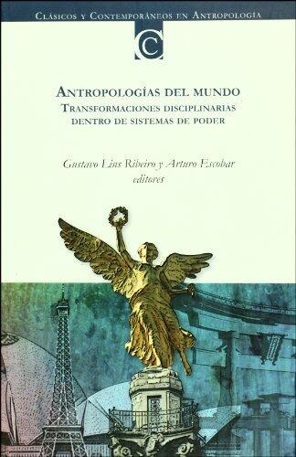 Antropologias del mundo. Transformaciones disciplinarias dentro de sistemas de poder