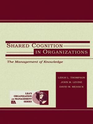 Shared Cognition in Organizations: The Management of Knowledge