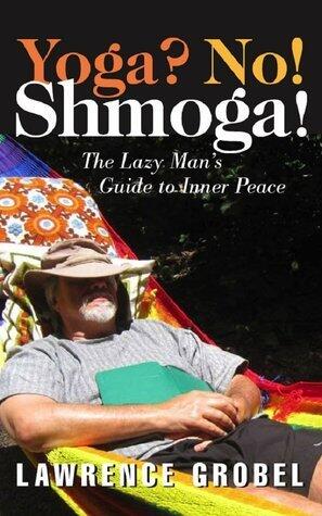Yoga? No! Shmoga!: The Lazy Man's Guide to Inner Peace