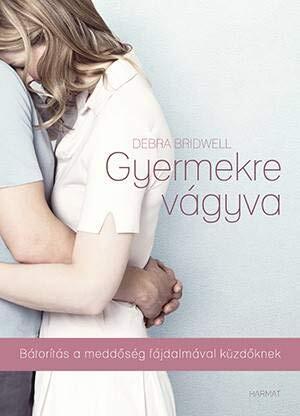 Gyermekre vágyva - BÁTORÍTÁS A MEDDŐSÉG FÁJDALMÁVAL KÜZDŐKNEK