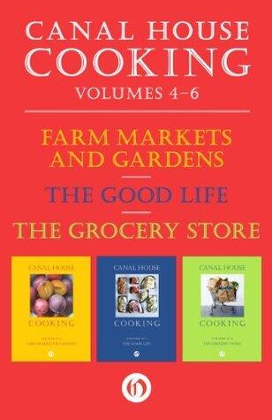 Canal House Cooking Volumes 4-6: Farm Markets and Gardens, The Good Life, and The Grocery Store