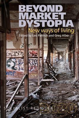 The Socialist Register 2020: Beyond Market Dystopia: New Ways of Living