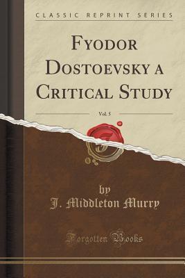 Fyodor Dostoevsky a Critical Study, Vol. 5