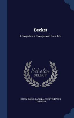 Becket: A Tragedy in a Prologue and Four Acts