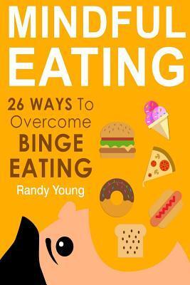 Mindful Eating: 26 Ways to Overcome Binge Eating & Achieve Mindful Eating