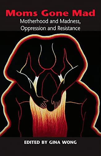 Mom's Gone Mad: Motherhood, Madness, Oppression, and Resistance