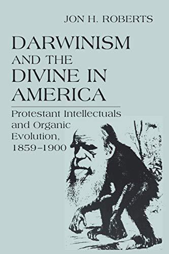 Darwinism and the Divine in America: Protestant Intellectuals and Organic Evolution (1859-1900)