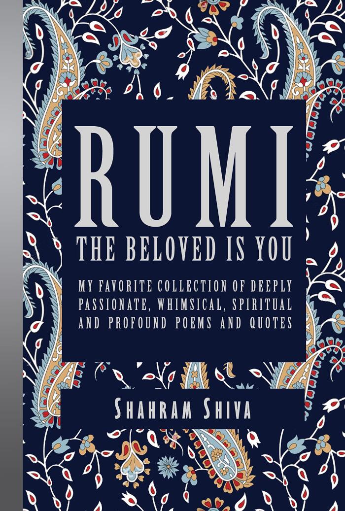 Rumi: The Beloved Is You: My Favorite Collection of Deeply Passionate, Whimsical, Spiritual and Profound Poems and Quotes