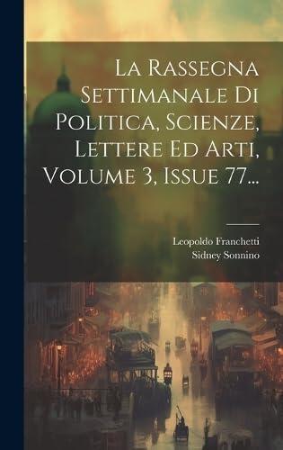 La Rassegna Settimanale di Politica, Scienze, Lettere ed Arti (Volume 3, Issue 77...)