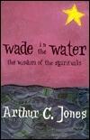 Wade in the Water: The Wisdom of the Spirituals