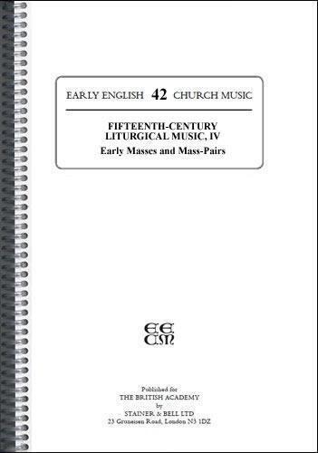 Fifteenth Century Liturgical Music (IV: Early Masses and Mass-Pairs: Early English Church Music Volume 42)