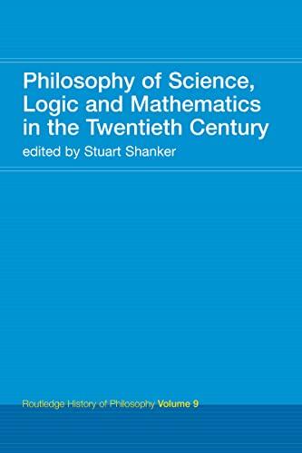 Philosophy of Science, Logic and Mathematics in the 20th Century: Routledge History of Philosophy (Volume 9)