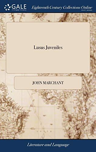 Lusus Juveniles: Or, Youth's Recreation. Digested Under the Following Heads: I. The Natures. Actions, and Employments of Birds, Animals, ... VI. ... and Evangelists, ... By John Marchant,