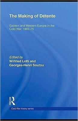 The Making of Detente: Eastern and Western Europe in the Cold War, 1965-75