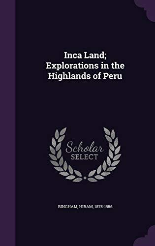 Inca Land; Explorations in the Highlands of Peru