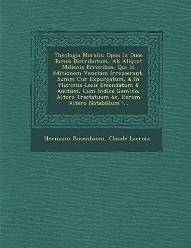 Theologia Moralis: Opus In Duos Tomos Distributum, Ab Aliquot Millenis Erroribus, Qui In Editionem Venetam Irrepserant, Summ Cur Expurgatum, & In ... Tractatuum &c. Rerum Altero Notabilium :...