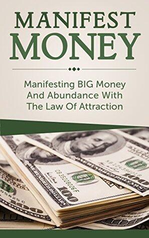 Manifest Money: Manifesting BIG Money And Abundance With The Law Of Attraction