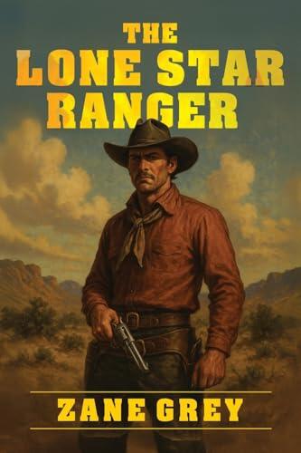 The Lone Star Ranger: A Classic Western Tale of Outlaws, Rangers, and Redemption in Texas