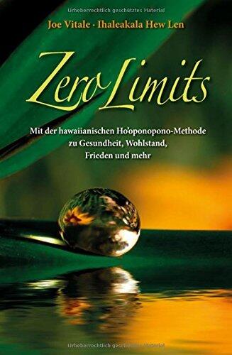 Zero Limits: Mit der Hawaiianischen Ho'oponopono-Methode zu Gesundheit, Wohlstand, Frieden und Mehr
