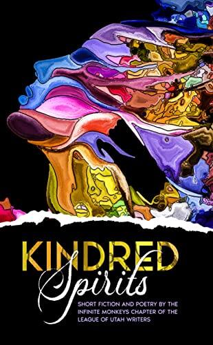 Kindred Spirits: Short Fiction and Poetry by the Infinite Monkeys Chapter of the League of Utah Writers
