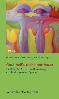 Gott Heisst Nicht Nur Vater: Zur Rede Uber Gott in Den Ubersetzungen Der Bibel in Gerechter Sprache (Biblisch-theologisch Schwerpunkte, 32)