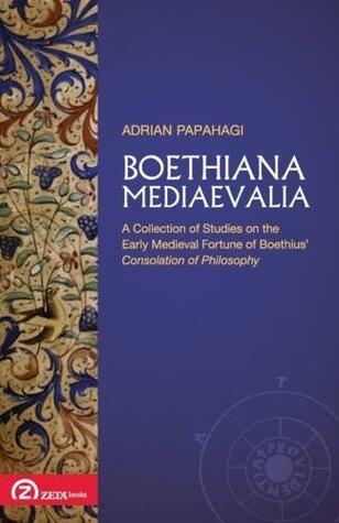 Boethiana Mediaevalia: A Collection of Studies on the Early Medieval Fortune of Boethius' Consolation of Philosophy