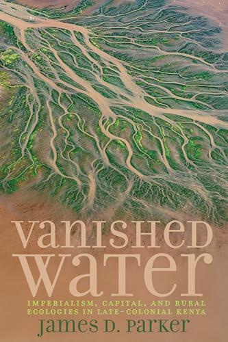 Vanished Water: Imperialism, Capital, and Rural Ecologies in Late-Colonial Kenya