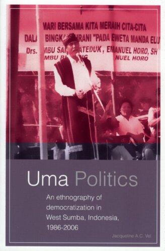 UMA Politics: An Ethnography of Democratization in West Sumba, Indonesia, 1986-2006
