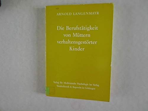 Die Berufstätigkeit von Müttern verhaltensgestörter Kinder: Eine empir. Untersuchung über ihre unbewusste Motivation u. einige Folgen mütterl. ... und Kinderpsychiatrie)