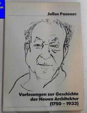 Julius Posener: Vorlesungen Zur Geschichte Der Neuen Architektur