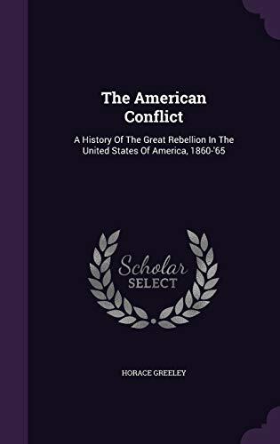 The American Conflict: A History Of The Great Rebellion In The United States Of America, 1860-'65