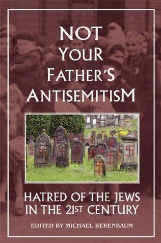 Not Your Father's Antisemitism: Hatred of Jews in the 21st Century