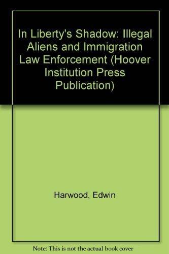 In Liberty's Shadow: Illegal Aliens and Immigration Law Enforcement