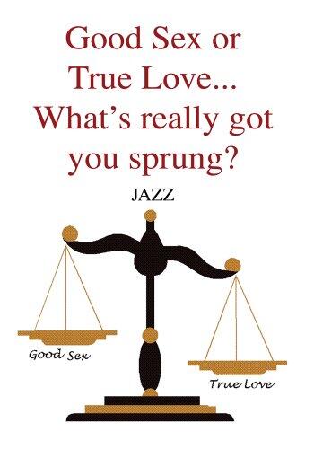 Good Sex or True Love... What's really got you sprung?