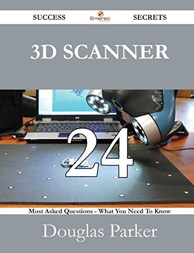 3D Scanner 24 Success Secrets - 24 Most Asked Questions on 3D Scanner - What You Need to Know