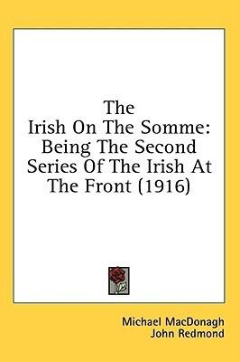The Irish On The Somme: Being The Second Series Of The Irish At The Front