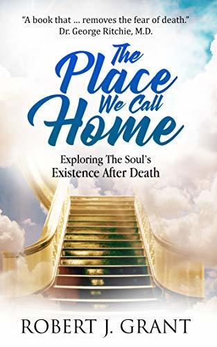 The Place We Call Home: Exploring The Soul's Existence After Death
