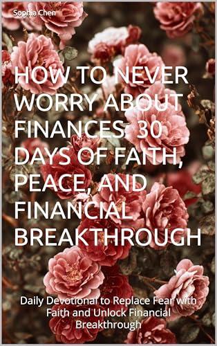 How to Never Worry About Finances: A 30-Day Devotional to Replace Financial Fear with Faith and Peace